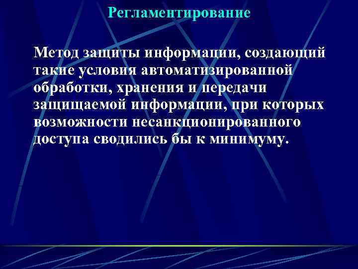 Регламентирование Метод защиты информации, создающий такие условия автоматизированной обработки, хранения и передачи защищаемой информации,