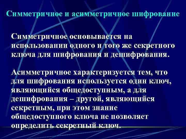 Симметричное и асимметричное шифрование Симметричное основывается на использовании одного и того же секретного ключа