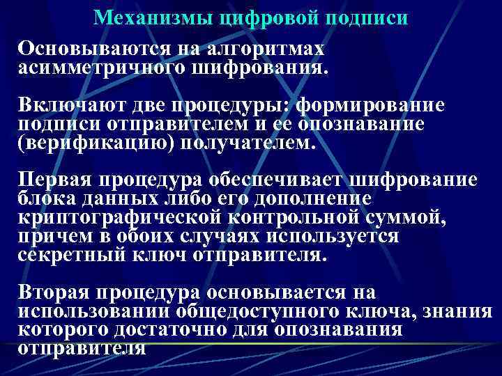 Механизмы цифровой подписи Основываются на алгоритмах асимметричного шифрования. Включают две процедуры: формирование подписи отправителем