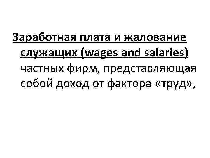 Заработная плата и жалование служащих (wages and salaries) частных фирм, представляющая собой доход от