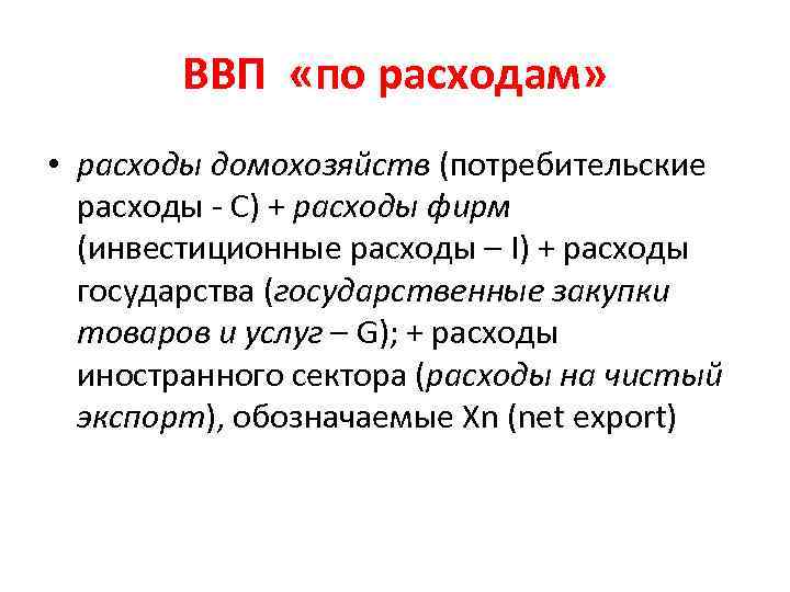 ВВП «по расходам» • расходы домохозяйств (потребительские расходы - С) + расходы фирм (инвестиционные