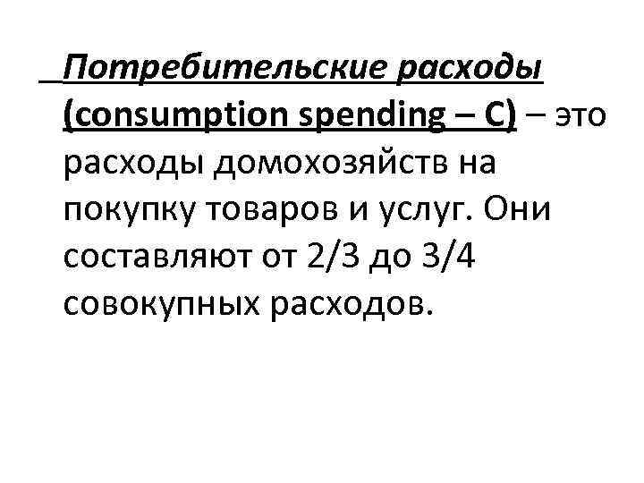 Потребительские расходы (consumption spending – С) – это расходы домохозяйств на покупку товаров и