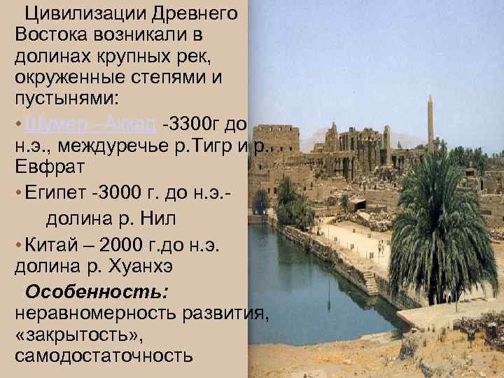 Цивилизации Древнего Востока возникали в долинах крупных рек, окруженные степями и пустынями: • Шумер