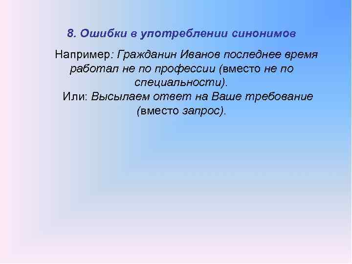 8. Ошибки в употреблении синонимов Например: Гражданин Иванов последнее время работал не по профессии