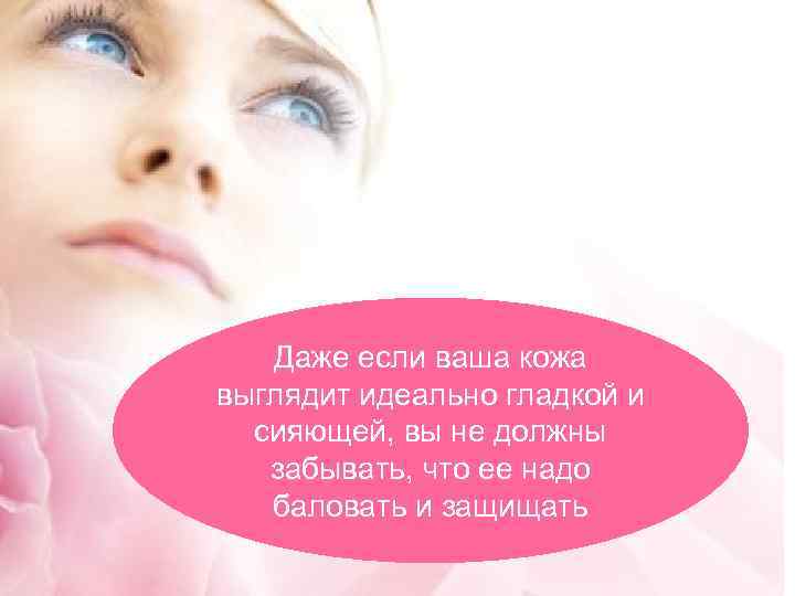 Даже если ваша кожа выглядит идеально гладкой и сияющей, вы не должны забывать, что