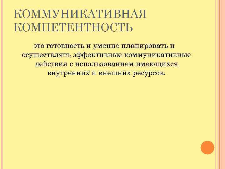 КОММУНИКАТИВНАЯ КОМПЕТЕНТНОСТЬ это готовность и умение планировать и осуществлять эффективные коммуникативные действия с использованием