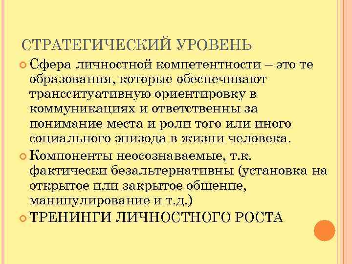 СТРАТЕГИЧЕСКИЙ УРОВЕНЬ Сфера личностной компетентности – это те образования, которые обеспечивают трансситуативную ориентировку в