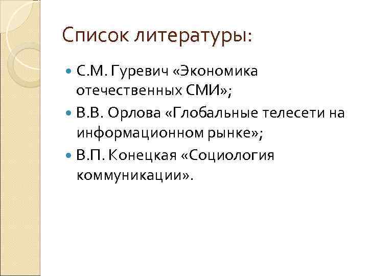Список литературы: С. М. Гуревич «Экономика отечественных СМИ» ; В. В. Орлова «Глобальные телесети