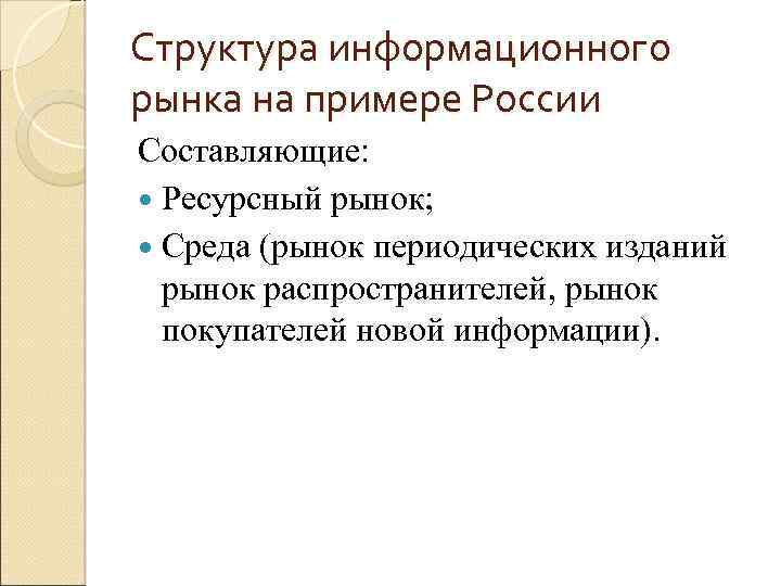 Структура информационного рынка на примере России Составляющие: Ресурсный рынок; Среда (рынок периодических изданий рынок
