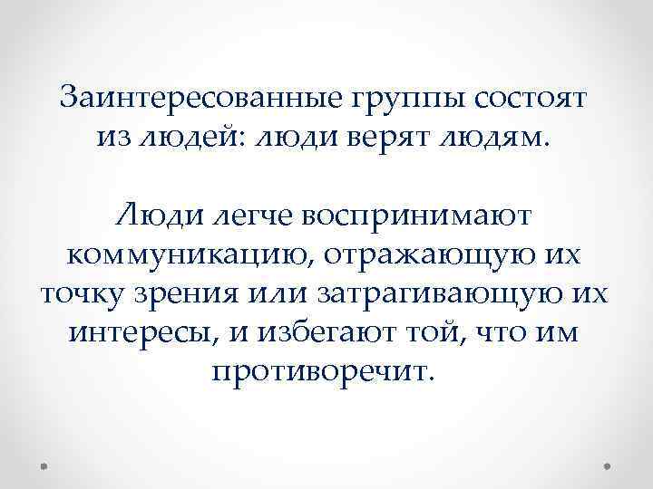 Заинтересованные группы состоят из людей: люди верят людям. Люди легче воспринимают коммуникацию, отражающую их
