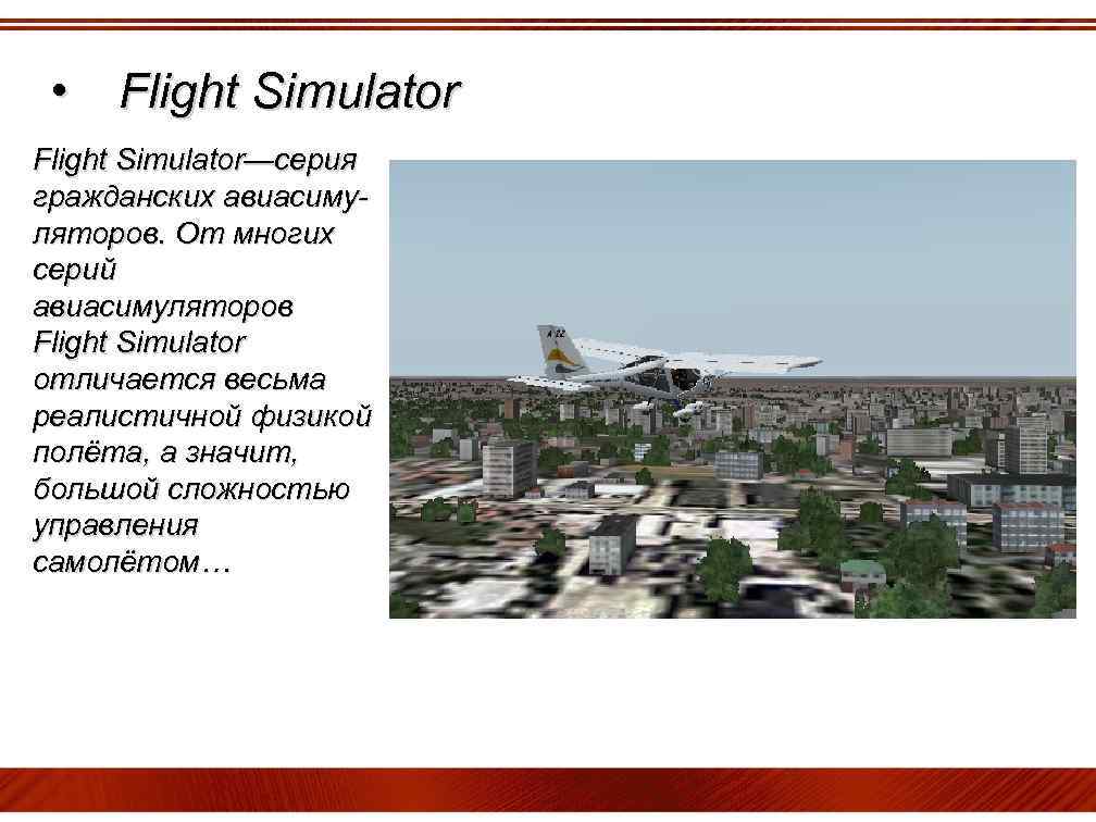  • Flight Simulator—серия гражданских авиасимуляторов. От многих серий авиасимуляторов Flight Simulator отличается весьма