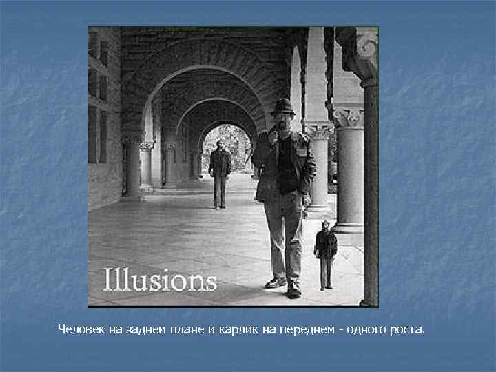  Человек на заднем плане и карлик на переднем - одного роста. 