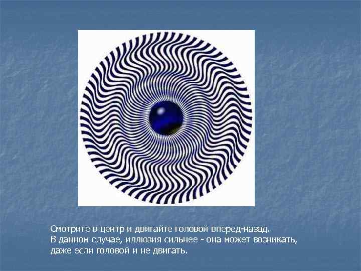  Смотрите в центр и двигайте головой вперед-назад. В данном случае, иллюзия сильнее -