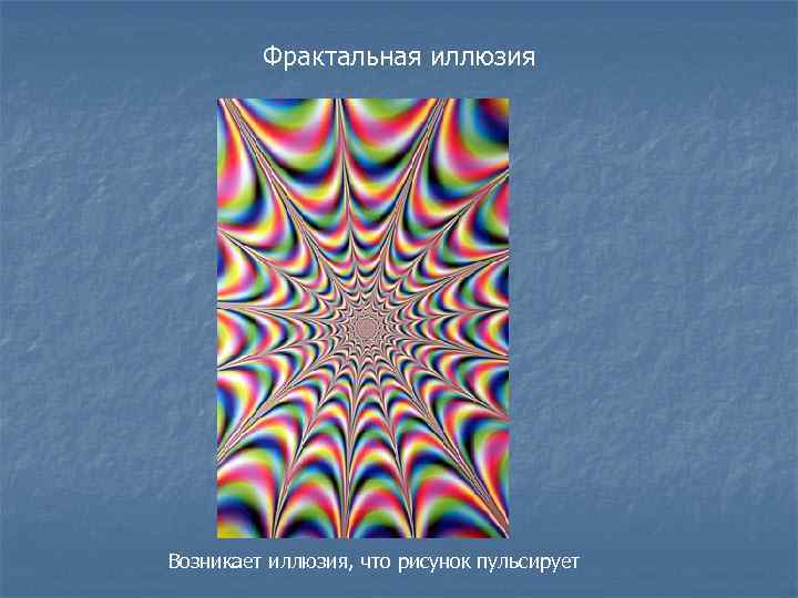 Фрактальная иллюзия Возникает иллюзия, что рисунок пульсирует 