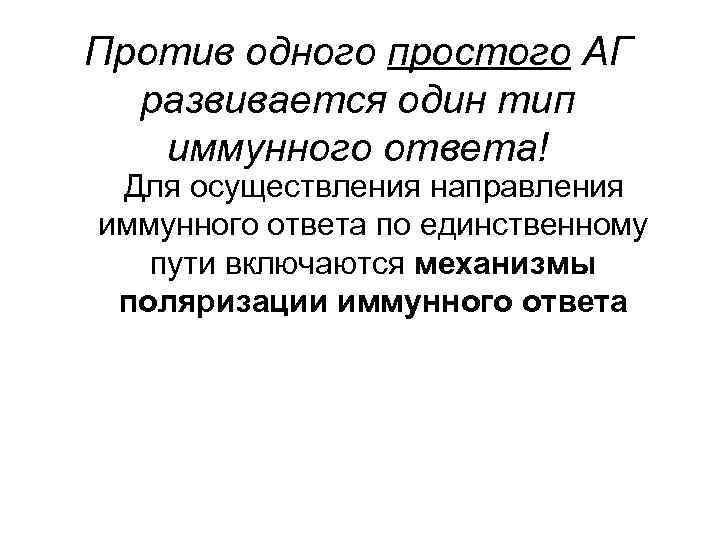 Против одного простого АГ развивается один тип иммунного ответа! Для осуществления направления иммунного ответа