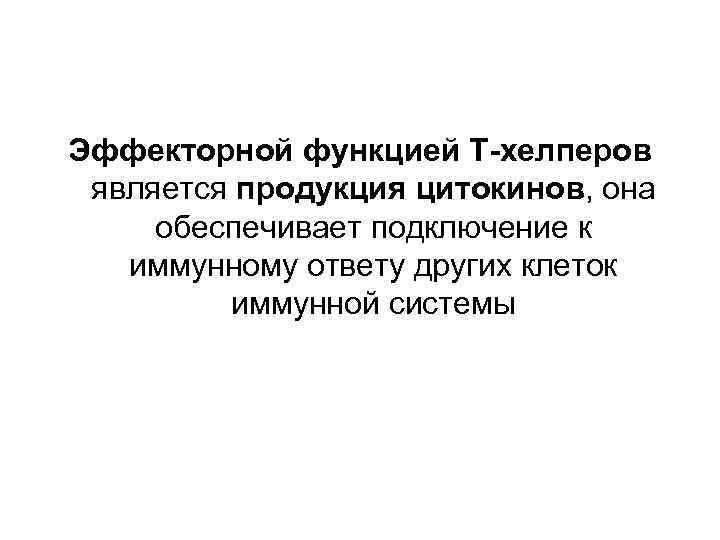 Эффекторной функцией Т-хелперов является продукция цитокинов, она обеспечивает подключение к иммунному ответу других клеток