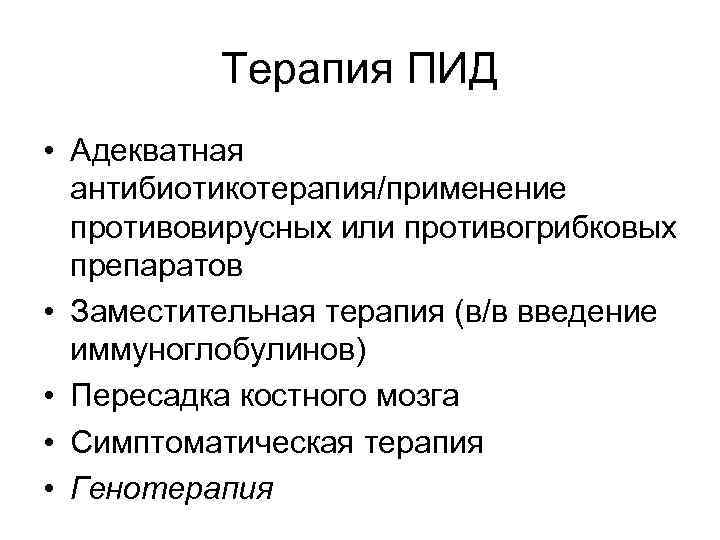 Терапия ПИД • Адекватная антибиотикотерапия/применение противовирусных или противогрибковых препаратов • Заместительная терапия (в/в введение