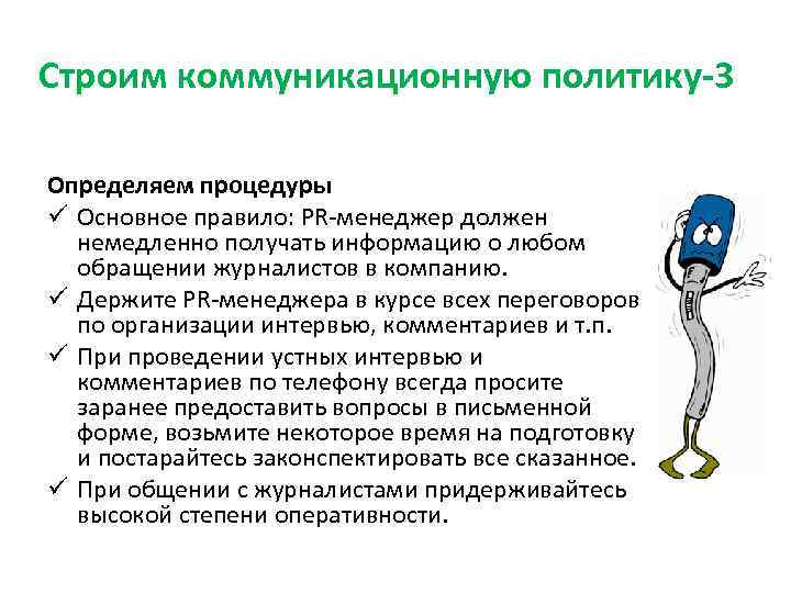 Строим коммуникационную политику-3 Определяем процедуры ü Основное правило: PR-менеджер должен немедленно получать информацию о