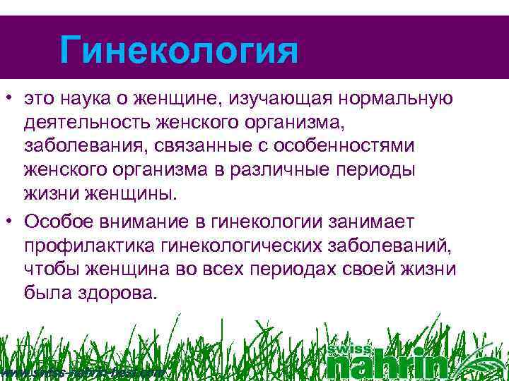 Гинекология • это наука о женщине, изучающая нормальную деятельность женского организма, заболевания, связанные с