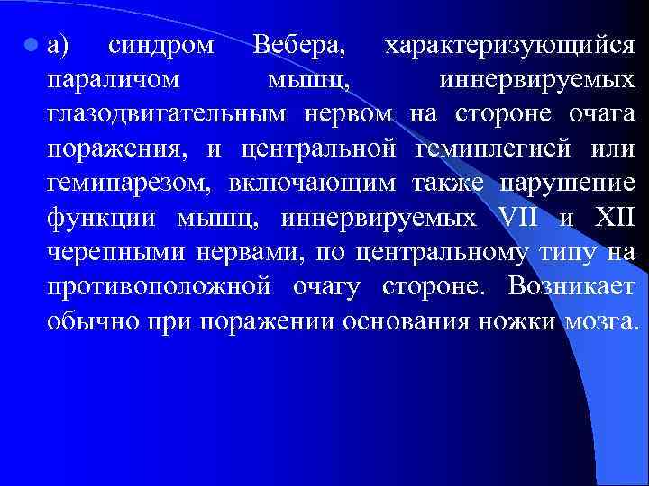 l а) синдром Вебера, характеризующийся параличом мышц, иннервируемых глазодвигательным нервом на стороне очага поражения,