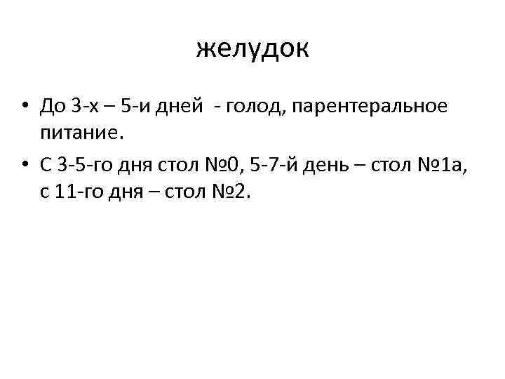 желудок • До 3 -х – 5 -и дней - голод, парентеральное питание. •