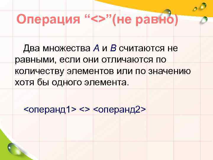 Операция “<>”(не равно) Два множества A и B считаются не равными, если они отличаются