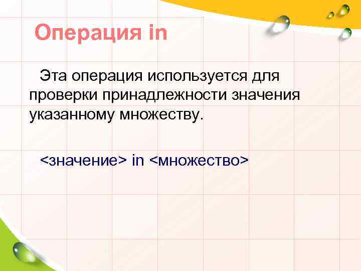 Операция in Эта операция используется для проверки принадлежности значения указанному множеству. <значение> in <множество>