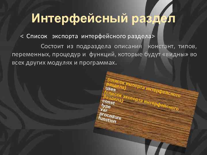 Интерфейсный раздел < Список экспорта интерфейсного раздела> Состоит из подраздела описания констант, типов, переменных,