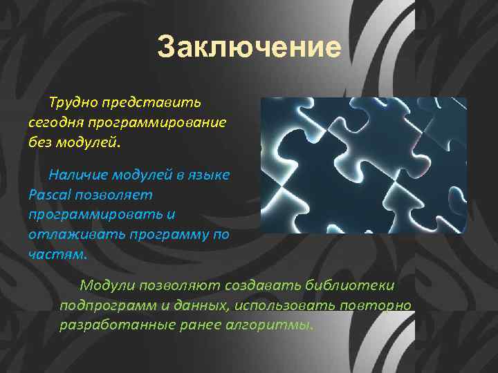 Заключение Трудно представить сегодня программирование без модулей. Наличие модулей в языке Pascal позволяет программировать