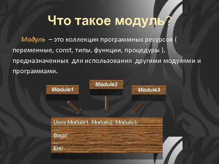 Что такое модуль? Модуль – это коллекция программных ресурсов ( переменные, const, типы, функции,