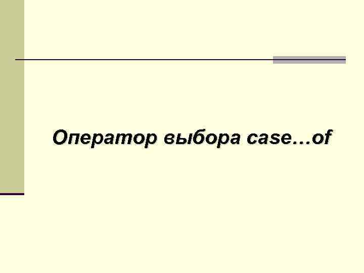 Оператор выбора case…of 