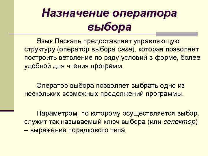 Назначение оператора выбора Язык Паскаль предоставляет управляющую структуру (оператор выбора case), которая позволяет построить