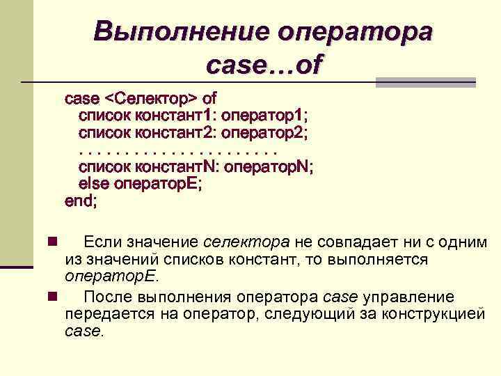 Выполнение оператора case…of case <Селектор> of список констант1: оператор1; список констант2: оператор2; . .
