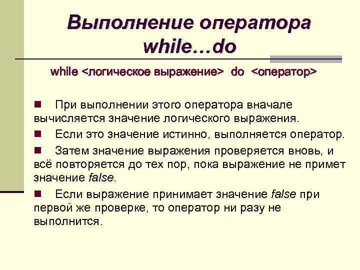 Выполнение оператора while…do while <логическое выражение> do <оператор> При выполнении этого оператора вначале вычисляется