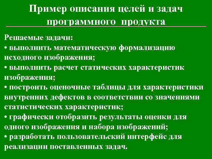 Пример описания целей и задач программного продукта Решаемые задачи: • выполнить математическую формализацию исходного