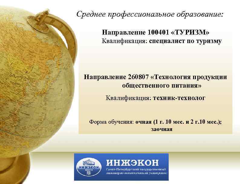 Среднее профессиональное образование: Направление 100401 «ТУРИЗМ» Квалификация: специалист по туризму Направление 260807 «Технология продукции