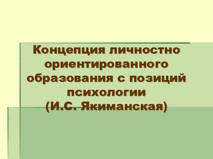 Концепция личностно ориентированного образования с позиций психологии (И. С. Якиманская) 