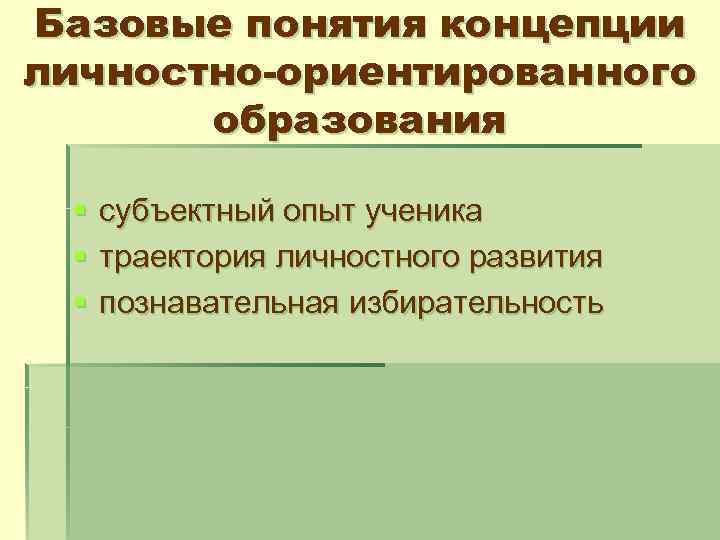 Базовые понятия концепции личностно-ориентированного образования § § § субъектный опыт ученика траектория личностного развития