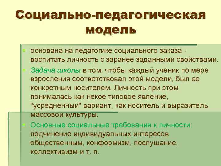 Социально-педагогическая модель § основана на педагогике социального заказа воспитать личность с заранее заданными свойствами.
