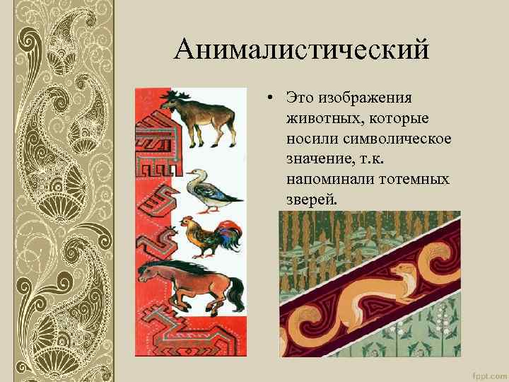 Анималистический • Это изображения животных, которые носили символическое значение, т. к. напоминали тотемных зверей.