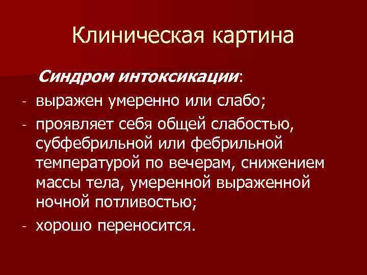 Клиническая картина Синдром интоксикации: выражен умеренно или слабо; - проявляет себя общей слабостью, субфебрильной