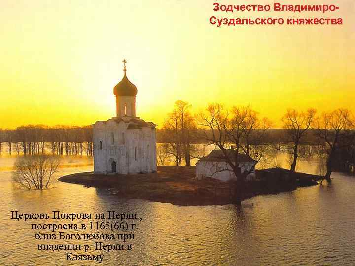 Зодчество Владимиро. Суздальского княжества Церковь Покрова на Нерли , построена в 1165(66) г. близ