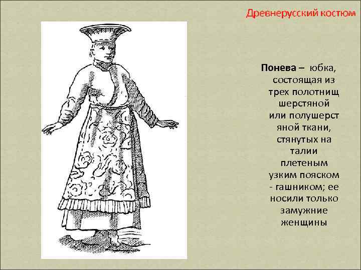 Древнерусский костюм Понева – юбка, состоящая из трех полотнищ шерстяной или полушерст яной ткани,