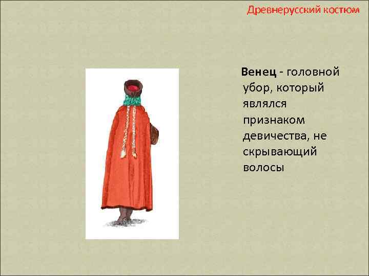 Древнерусский костюм Венец - головной убор, который являлся признаком девичества, не скрывающий волосы 