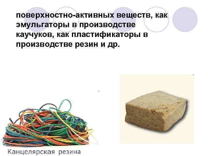 поверхностно-активных веществ, как эмульгаторы в производстве каучуков, как пластификаторы в производстве резин и др.