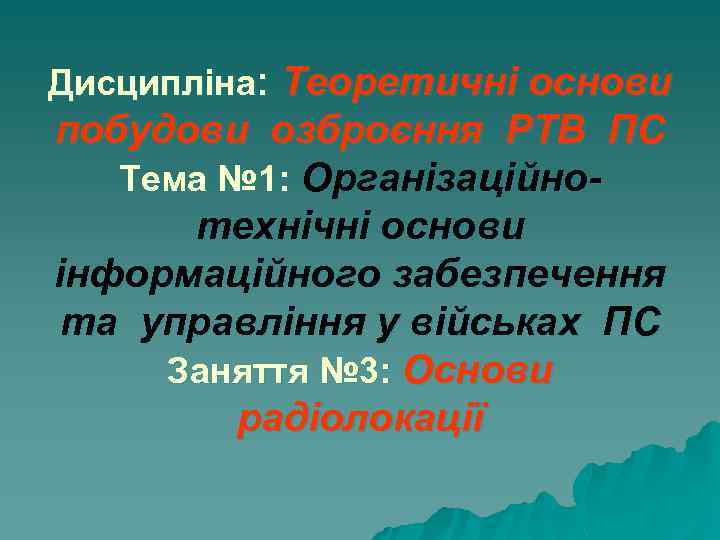 Дисципліна: Теоретичні основи побудови озброєння РТВ ПС Тема № 1: Організаційнотехнічні основи інформаційного забезпечення