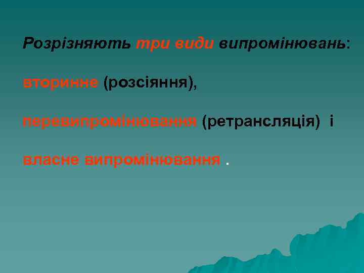 Розрізняють три види випромінювань: вторинне (розсіяння), перевипромінювання (ретрансляція) і власне випромінювання. 