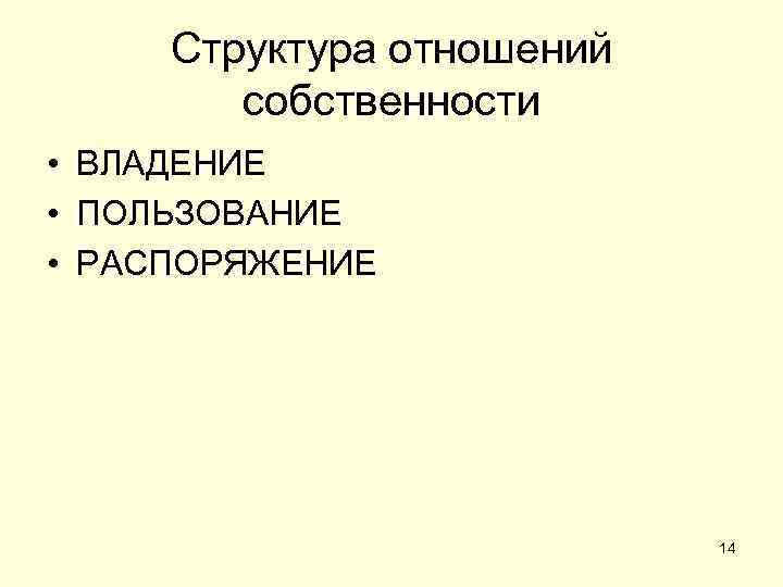 Структура отношений собственности • ВЛАДЕНИЕ • ПОЛЬЗОВАНИЕ • РАСПОРЯЖЕНИЕ 14 