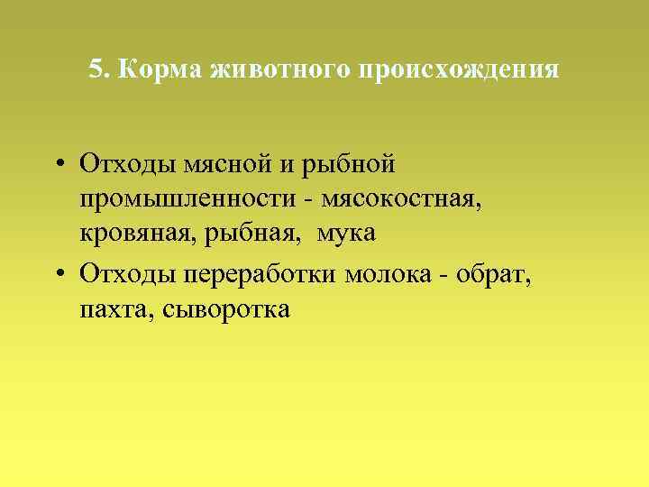 5. Корма животного происхождения • Отходы мясной и рыбной промышленности - мясокостная, кровяная, рыбная,
