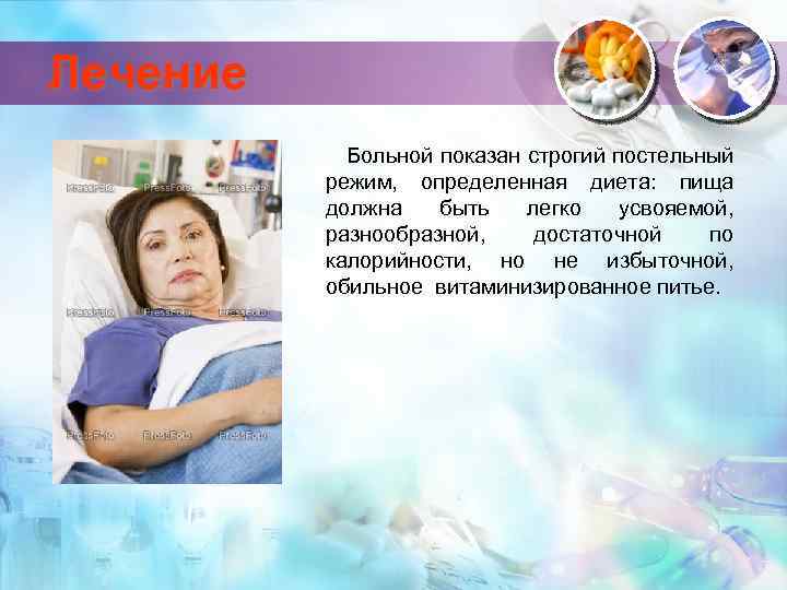 Лечение Больной показан строгий постельный режим, определенная диета: пища должна быть легко усвояемой, разнообразной,